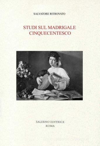 Studi sul madrigale cinquecentesco di Salvatore Ritrovato edito da Salerno Editrice