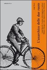 L' anarchico delle due ruote. Luigi Masetti: il primo cicloviaggiatore italiano. Milano-Chicago e altre imprese di fine '800 di Luigi Rossi edito da Ediciclo