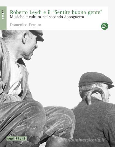 Roberto Leydi e il «Sentire buona gente». Musica e cultura nel secondo dopoguerra. Con CD Audio e DVD di Domenico Ferraro edito da Squilibri