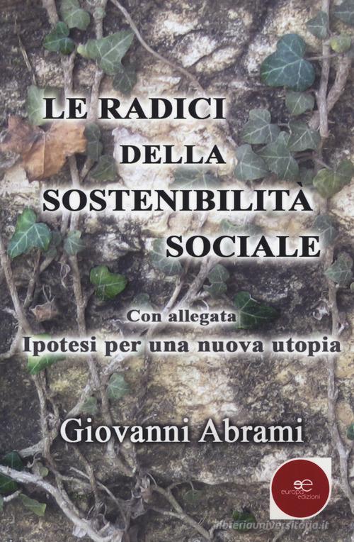 Le radici della sostenibilità sociale di Giovanni Abrami edito da Europa Edizioni