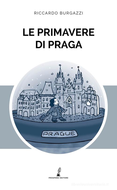 Le primavere di Praga di Riccardo Burgazzi edito da Prospero Editore