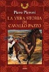 La vera storia di Cavallo Pazzo di Piero Pieroni edito da Giunti Editore