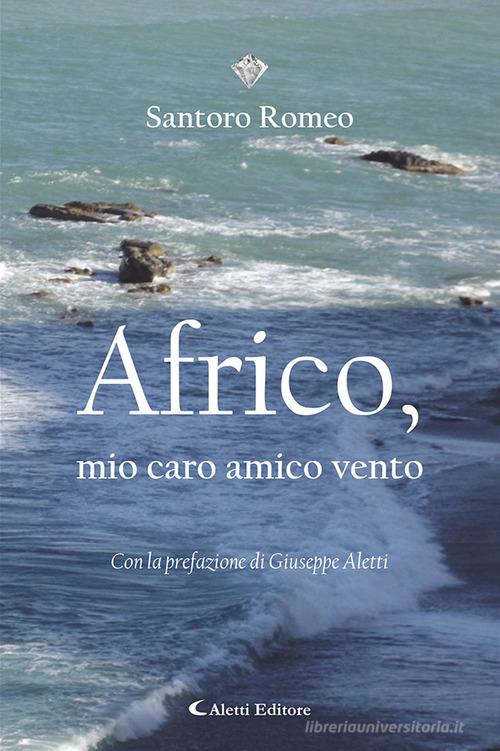 Africo, mio caro amico vento di Romeo Santoro edito da Aletti editore