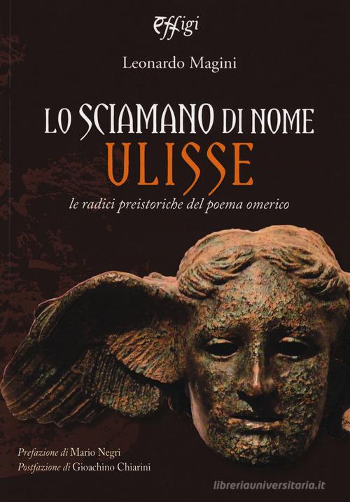 Lo sciamano di nome Ulisse. Le radici preistoriche del poema omerico di Leonardo Magini edito da C&P Adver Effigi