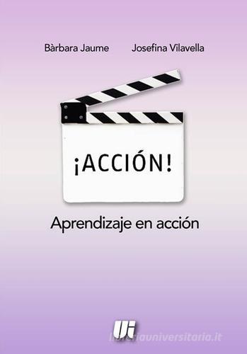 ¡Acción! Aprendizaje en acción di Bàrbara Jaume, Josefina Vilavella edito da Universitalia