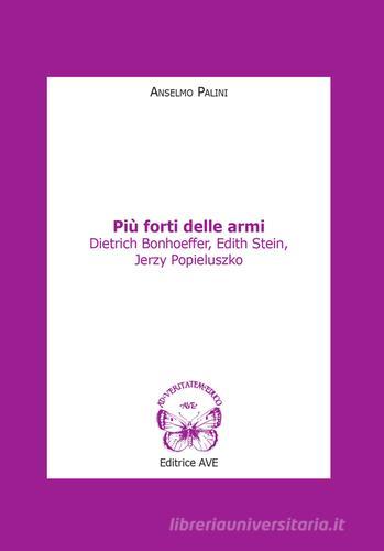 Più forti delle armi. Dietrich Bonhoeffer, Edith Stein, Jerzy Popieluszko di Anselmo Palini edito da AVE