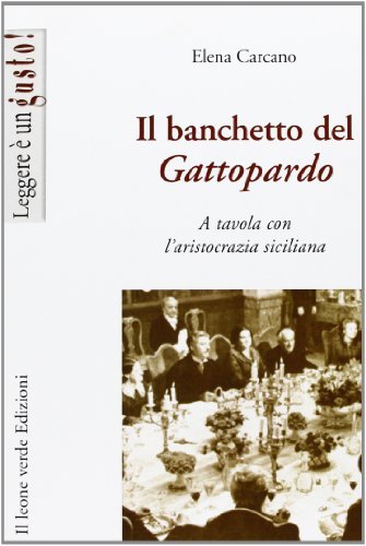Il banchetto del Gattopardo. A tavola con l'aristocrazia siciliana di Elena Carcano edito da Il Leone Verde