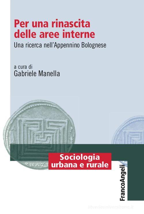 Per una rinascita delle aree interne. Una ricerca nell'Appenino Bolognese di Gabriele Manella edito da Franco Angeli