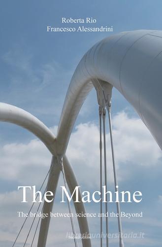 The machine. The bridge between science and the beyond di Roberta Rio, Francesco Alessandrini edito da ilmiolibro self publishing