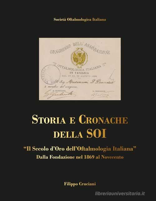 Storia e cronache della SOI. «Il Secolo d'oro dell'Oftalmologia Italiana» dalla fondazione nel 1869 al Novecento di Filippo Cruciani edito da Fabiano