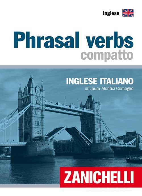 Phrasal verbs compatto. Inglese-italiano di Laura Montixi Comoglio edito da Zanichelli