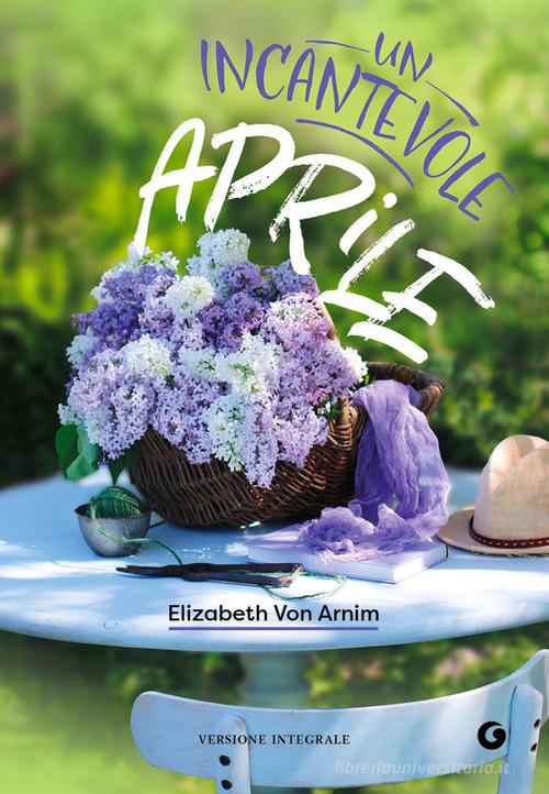 Incantevole aprile. Ediz. integrale di Elizabeth von Arnim edito da Giunti Editore