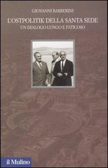 L' Ostpolitik della Santa Sede. Un dialogo lungo e faticoso di Giovanni Barberini edito da Il Mulino