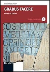 Gradus facere. Corso di latino. Teoria ed esercizi. Con espansione online. Per i Licei e gli Ist. magistrali vol.1 di Giovanna Barbieri edito da Loescher