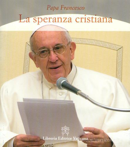 La speranza cristiana di Francesco (Jorge Mario Bergoglio) edito da Libreria Editrice Vaticana