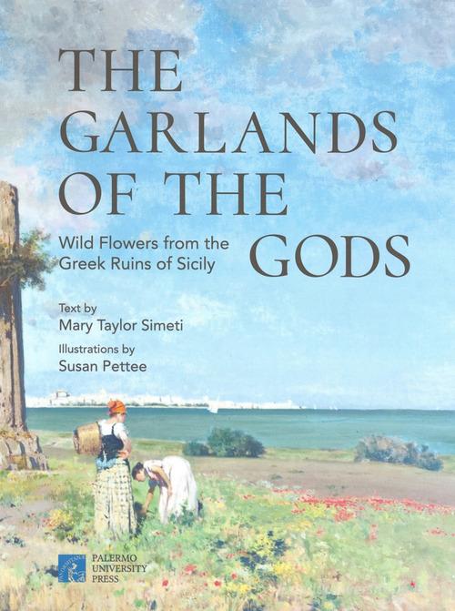 The garlands of the gods. Wild flowers from the greek ruins of Sicily di Mary Taylor Simeti, Susan Pettee edito da Palermo University Press