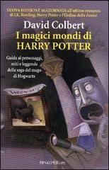 I magici mondi di Harry Potter. Guida ai personaggi, miti e leggende della saga del mago di Hogwarts di David Colbert edito da Fanucci