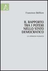Il rapporto tra i poteri nello Stato democratico. Un approccio filosofico di Francesco Belfiore edito da Aracne