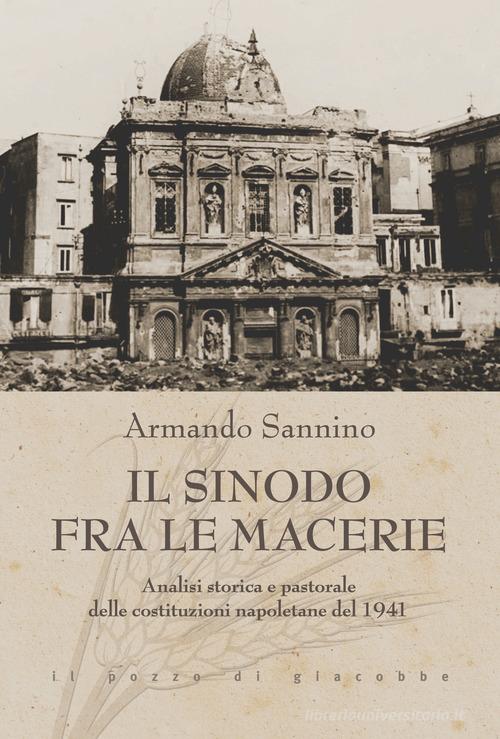 Il Sinodo fra le macerie. Analisi storica e pastorale delle costituzioni napoletane del 1941 di Armando Sannino edito da Il Pozzo di Giacobbe