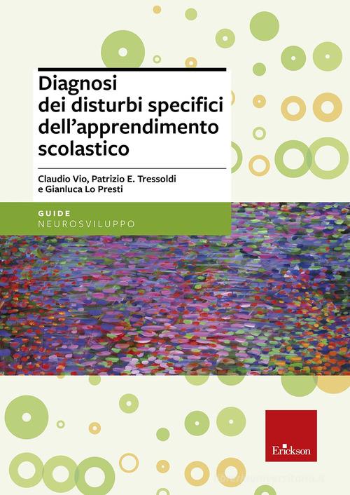 Diagnosi dei disturbi specifici dell'apprendimento scolastico di Claudio Vio, Patrizio Emanuele Tressoldi, Gianluca Lo Presti edito da Erickson