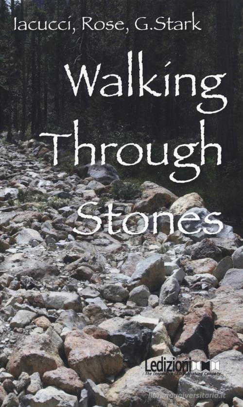 Walking through stones di Carlo Iacucci, Margaret Rose, Wilma G. Stark edito da Ledizioni