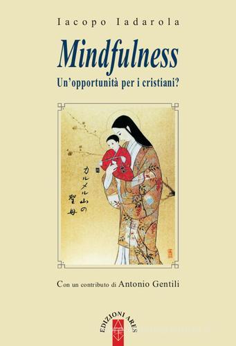 Mindfulness. Un'opportunità per i cristiani? di Iacopo Iadarola edito da Ares
