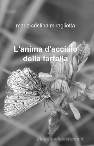 L' anima d'acciaio della farfalla di Maria Cristina Miragliotta edito da ilmiolibro self publishing