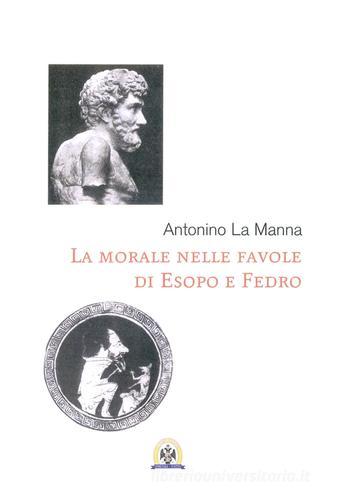 La morale nelle favole di Esopo e di Fedro di Antonino La Manna edito da Centro Studi Tindari Patti
