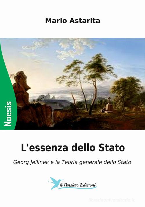 L'essenza dello Stato. Georg Jellinek e la teoria generale dello Stato di Mario Astarita edito da Il Pensiero