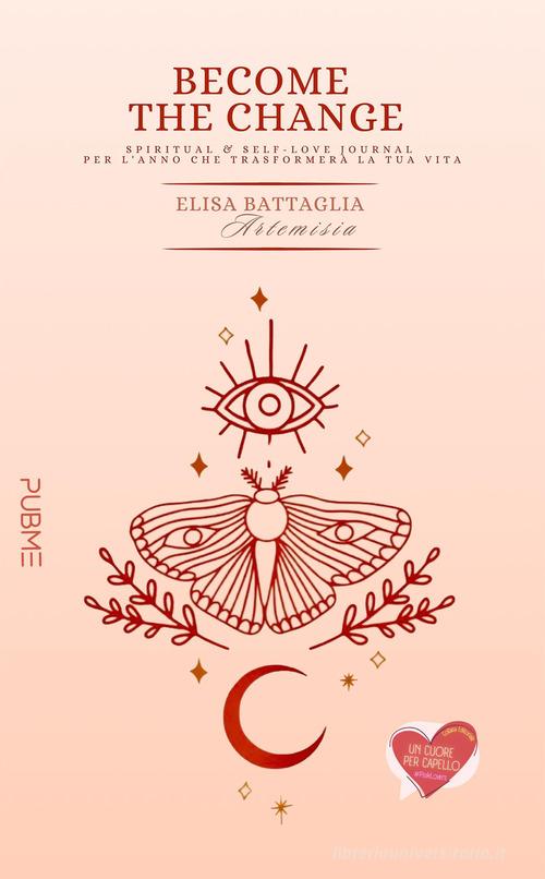 Become the change. Spiritual & self-love journal per l'anno che trasformerà la tua vita di Elisa Artemisia Battaglia edito da PubMe