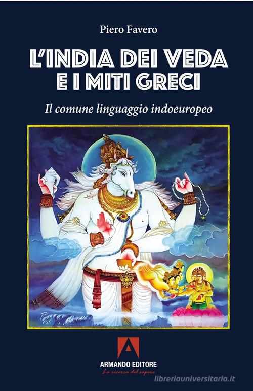 L'India dei Veda e i miti greci. Il comune linguaggio indoeuropeo di Piero Favero edito da Armando Editore