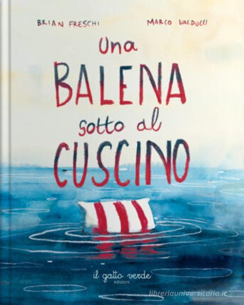 Una balena sotto il cuscino. Ediz. a colori di Brian Freschi edito da Il Gatto Verde