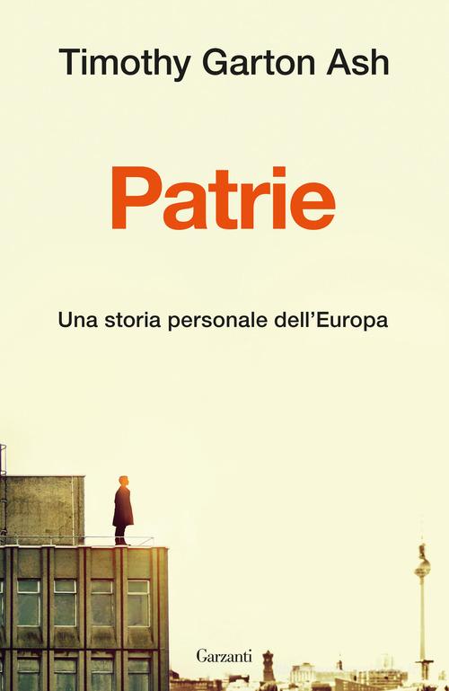 Patrie. Una storia personale dell'Europa di Timothy Garton Ash edito da Garzanti