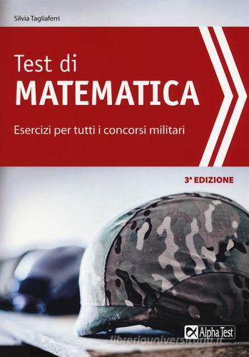 Test di matematica. Esercizi per tutti i concorsi militari di Silvia Tagliaferri edito da Alpha Test
