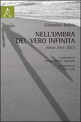 Nell'ombra del vero infinta. Poesie (2011-2013) di Giannino Balbis edito da Aracne