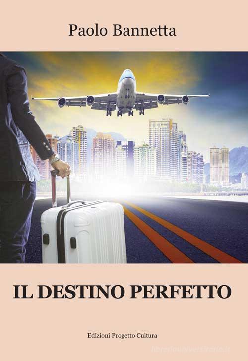 Il destino perfetto di Paolo Bannetta edito da Progetto Cultura