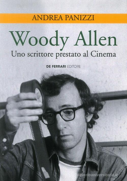 Woody Allen. Uno scrittore prestato al cinema di Andrea Panizzi edito da De Ferrari