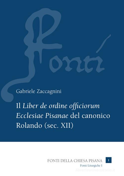 Il «Liber de ordine officiorum Ecclesiae Pisanae» del canonico Rolando (sec. XII) vol.1 di Gabriele Zaccagnini edito da Pacini Editore