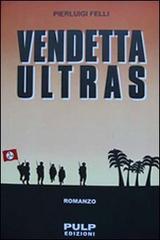 Vendetta ultras di P. Luigi Felli edito da Pulp