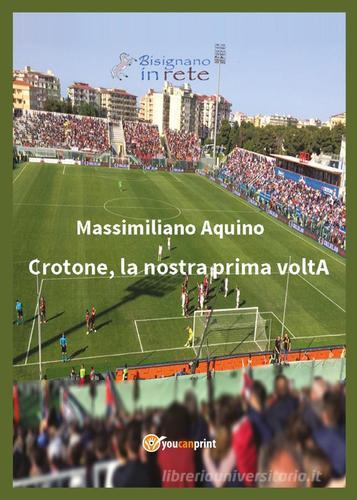 Crotone, la nostra prima voltA di Massimiliano Aquino edito da Youcanprint