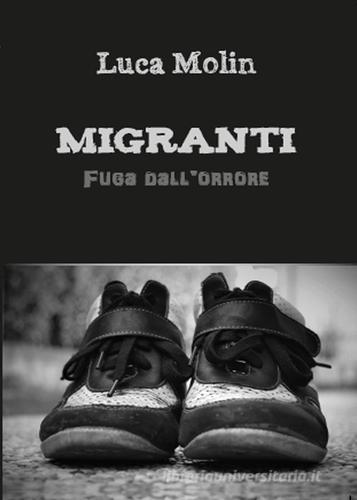 Migranti. Fuga dall'orrore di Luca Molin edito da Youcanprint