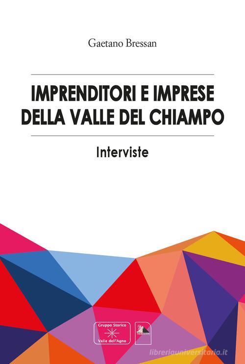 Imprenditori e imprese della valle del Chiampo. Interviste di Gaetano Bressan edito da Mediafactory