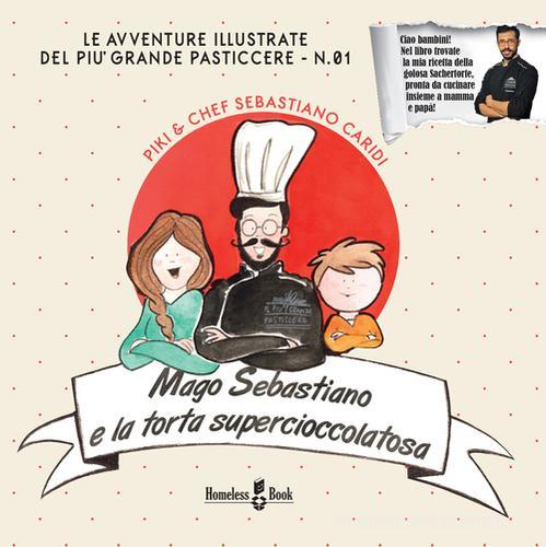 Mago Sebastiano e la torta Supercioccolatosa di Sebastiano Caridi edito da Homeless Book