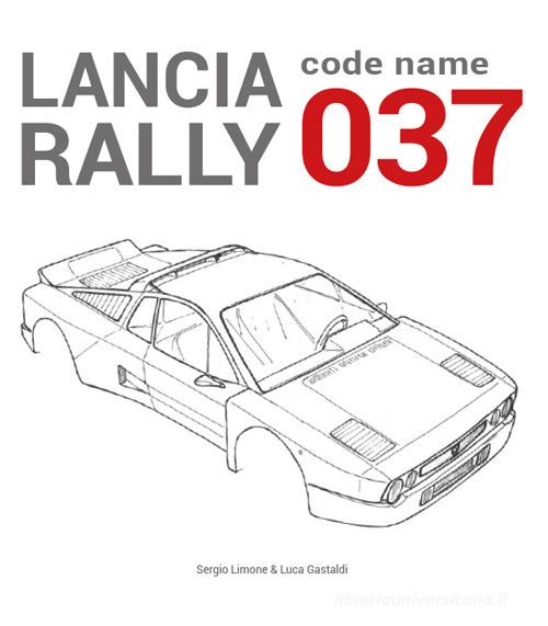Lancia Rally. Code name 037 di Sergio Limone, Luca Gastaldi edito da Autopubblicato