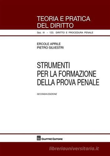 Strumenti per la formazione della prova penale di Ercole Aprile, Pietro Silvestri edito da Giuffrè