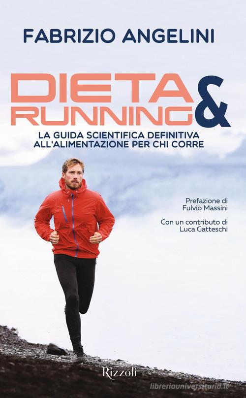 Dieta & running. La guida scientifica definitiva all'alimentazione per chi corre di Fabrizio Angelini edito da Rizzoli