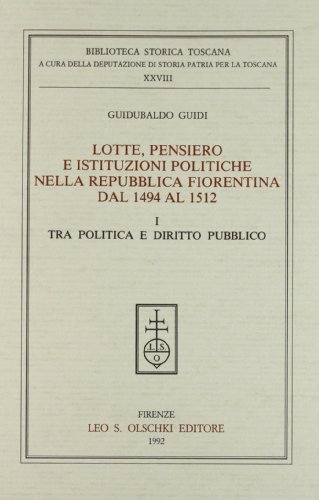 Lotte, pensiero e istituzioni politiche nella Repubblica fiorentina dal 1494 al 1512 di Guidubaldo Guidi edito da Olschki