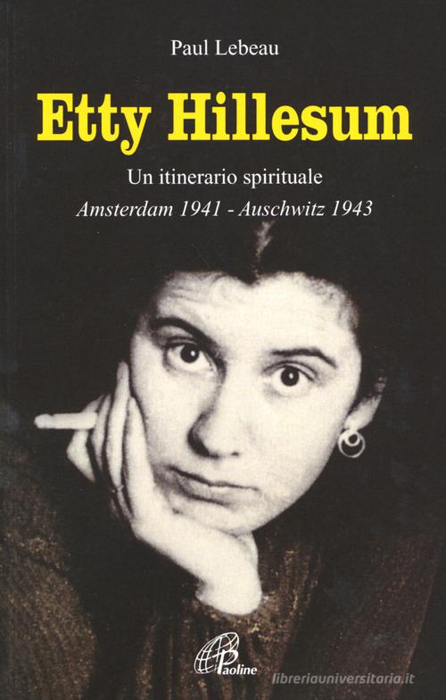 Etty Hillesum. Un itinerario spirituale Amsterdam 1941-Auschwitz 1943 di Paul Lebeau edito da Paoline Editoriale Libri