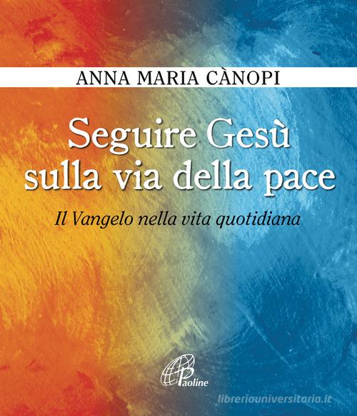 Seguire Gesù sulla via della pace. Il Vangelo nella vita quotidiana di Anna Maria Cànopi edito da Paoline Editoriale Libri