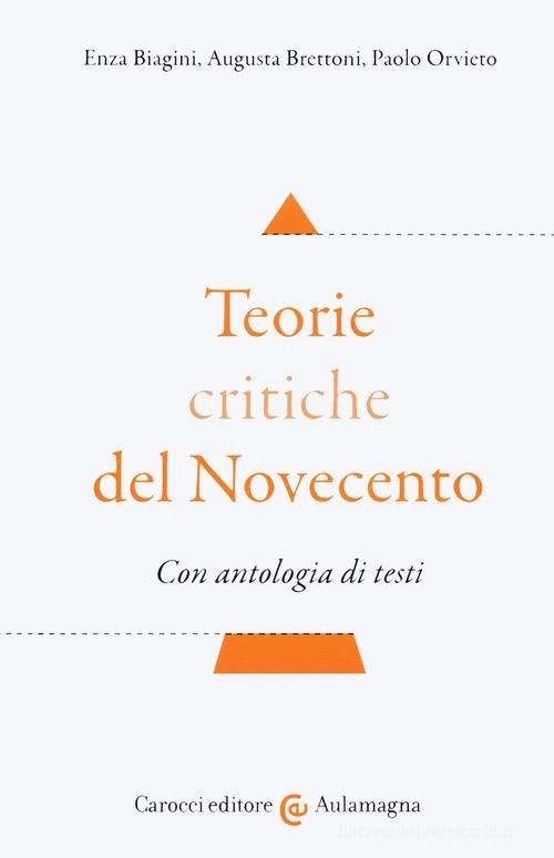 Teorie critiche del Novecento. Con antologia di testi di Enza Biagini, Augusta Brettoni, Paolo Orvieto edito da Carocci